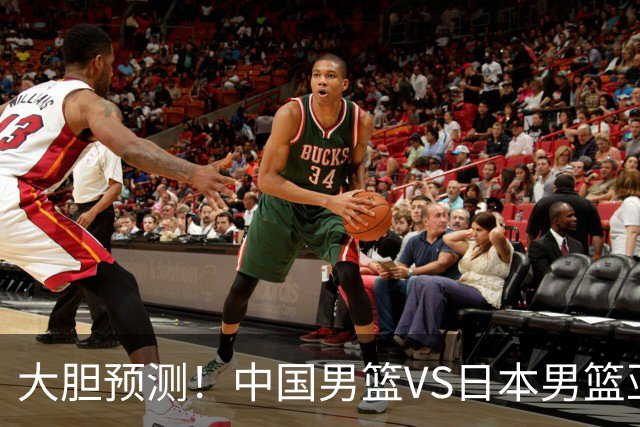 大胆预测！中国男篮VS日本男篮亚运会，中国男篮大胜，原因有4点